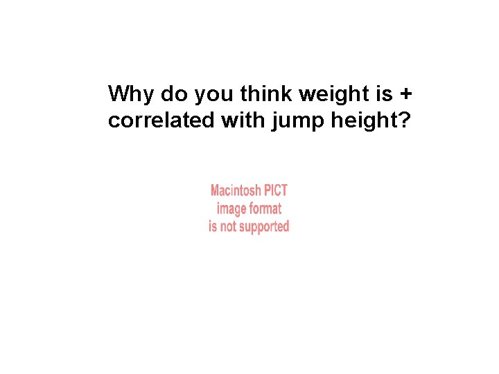Why do you think weight is + correlated with jump height? 