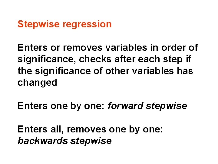 Stepwise regression Enters or removes variables in order of significance, checks after each step