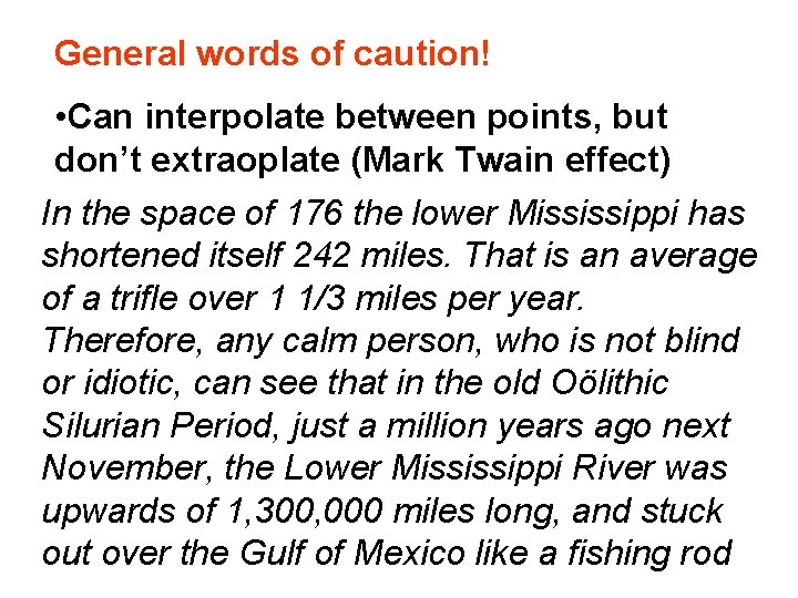 General words of caution! • Can interpolate between points, but don’t extraoplate (Mark Twain