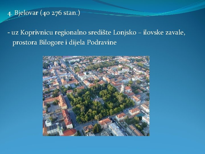 4. Bjelovar (40 276 stan. ) - uz Koprivnicu regionalno središte Lonjsko – ilovske