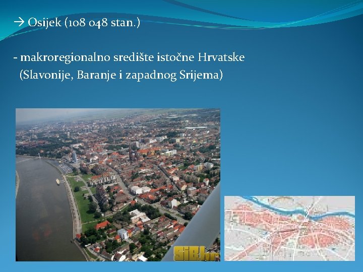  Osijek (108 048 stan. ) - makroregionalno središte istočne Hrvatske (Slavonije, Baranje i