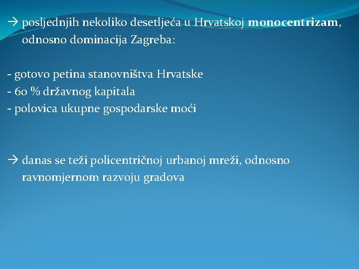 posljednjih nekoliko desetljeća u Hrvatskoj monocentrizam, odnosno dominacija Zagreba: - gotovo petina stanovništva