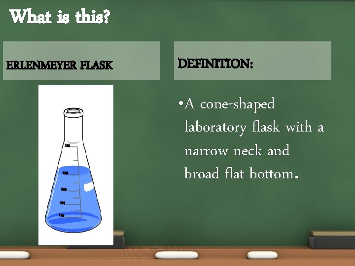 What is this? ERLENMEYER FLASK DEFINITION: • A cone-shaped laboratory flask with a narrow