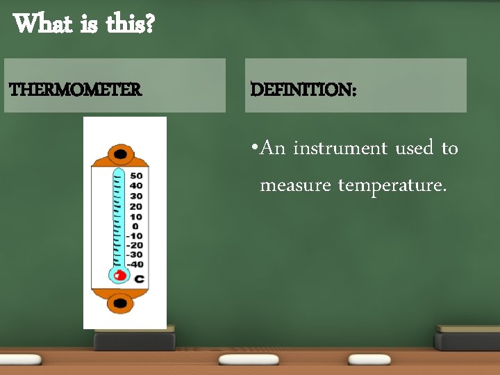What is this? THERMOMETER DEFINITION: • An instrument used to measure temperature. 