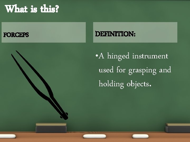 What is this? FORCEPS DEFINITION: • A hinged instrument used for grasping and holding