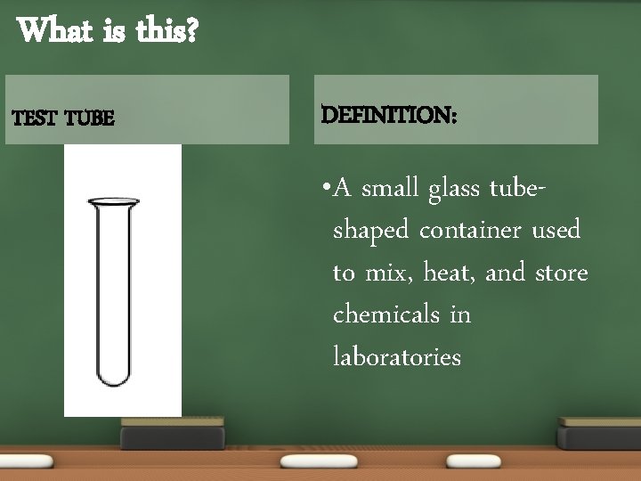 What is this? TEST TUBE DEFINITION: • A small glass tubeshaped container used to