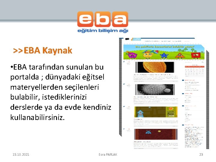 >> EBA Kaynak • EBA tarafından sunulan bu portalda ; dünyadaki eğitsel materyellerden seçilenleri