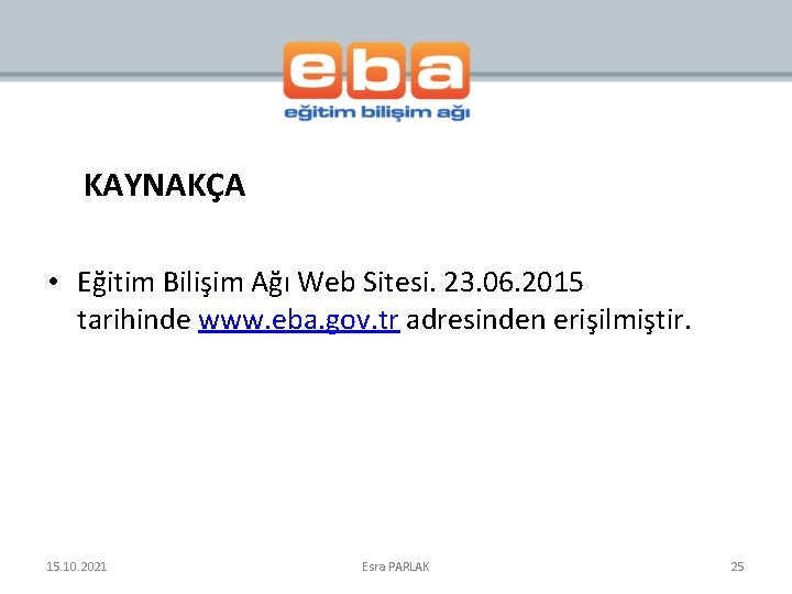 KAYNAKÇA • Eğitim Bilişim Ağı Web Sitesi. 23. 06. 2015 tarihinde www. eba. gov.