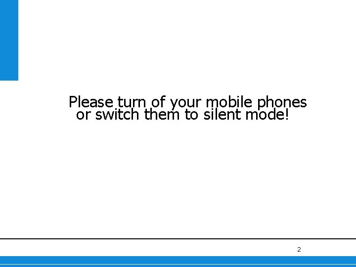 Please turn of your mobile phones or switch them to silent mode! 2 