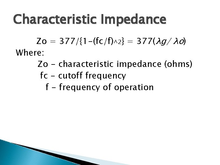 Characteristic Impedance Zo = 377/{1 -(fc/f)^2} = 377(λg/ λo) Where: Zo - characteristic impedance