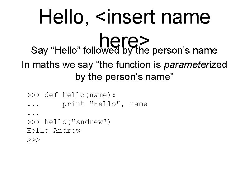 Hello, <insert name here> Say “Hello” followed by the person’s name In maths we