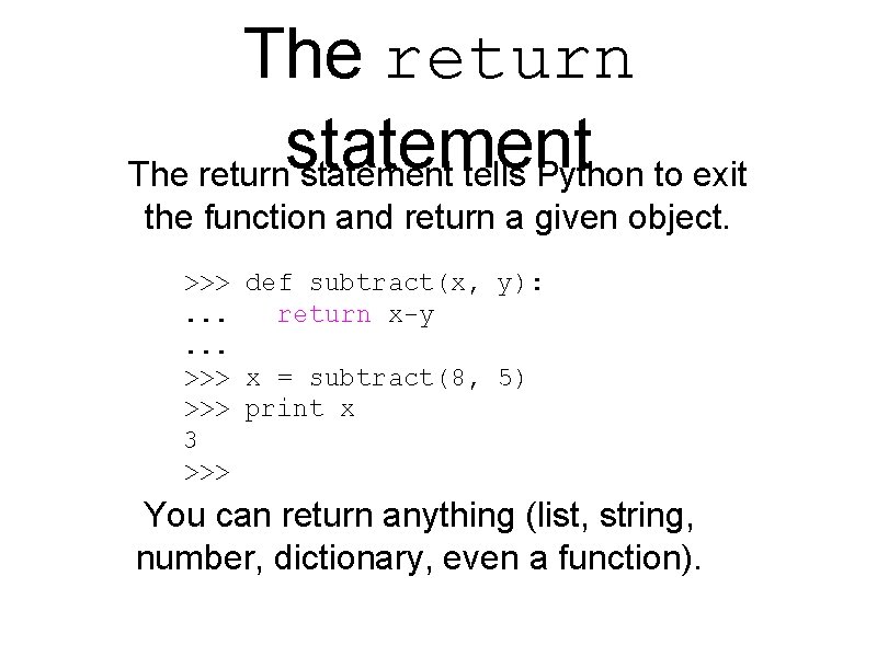 The return statement tells Python to exit the function and return a given object.