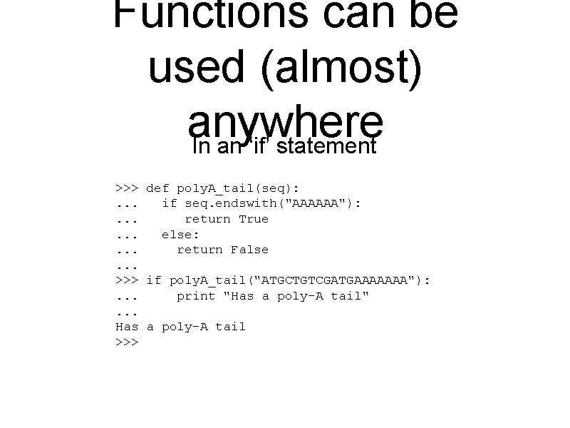 Functions can be used (almost) anywhere In an ‘if’ statement >>> def poly. A_tail(seq):
