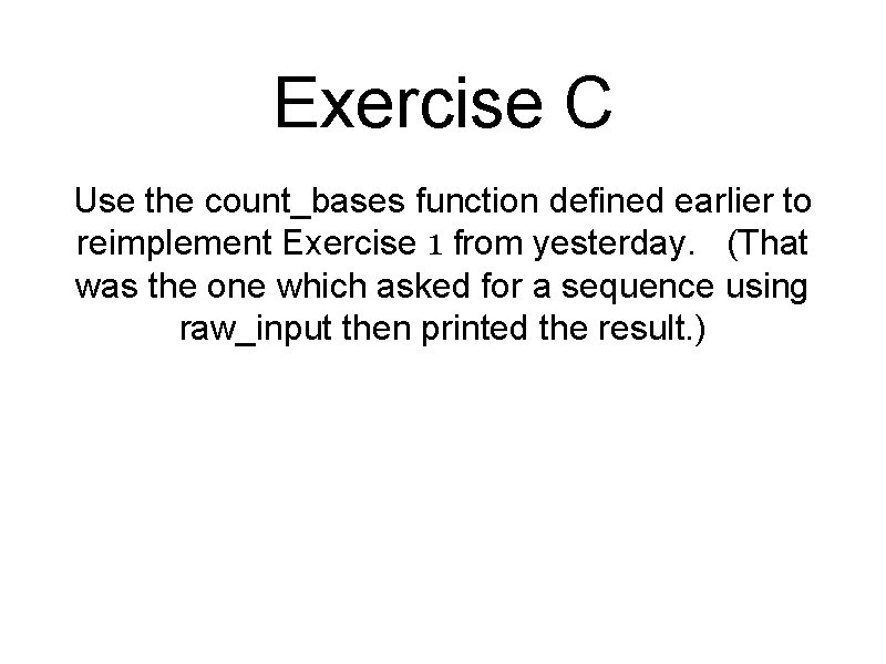 Exercise C Use the count_bases function defined earlier to reimplement Exercise 1 from yesterday.