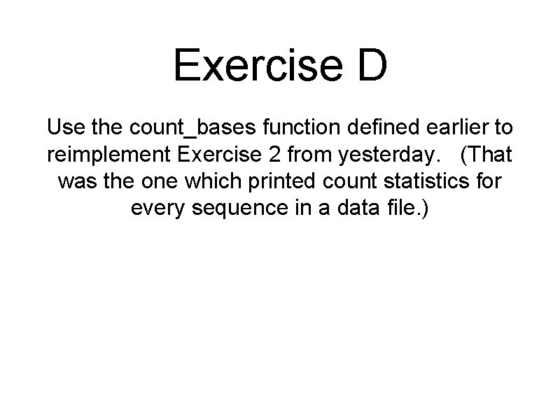 Exercise D Use the count_bases function defined earlier to reimplement Exercise 2 from yesterday.