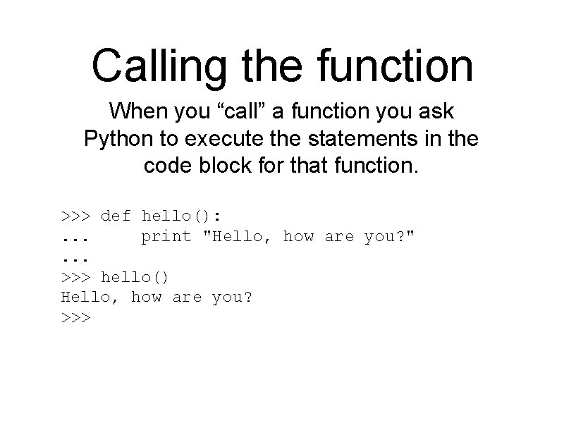 Calling the function When you “call” a function you ask Python to execute the