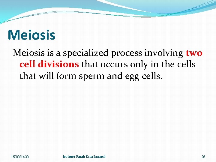 Meiosis is a specialized process involving two cell divisions that occurs only in the