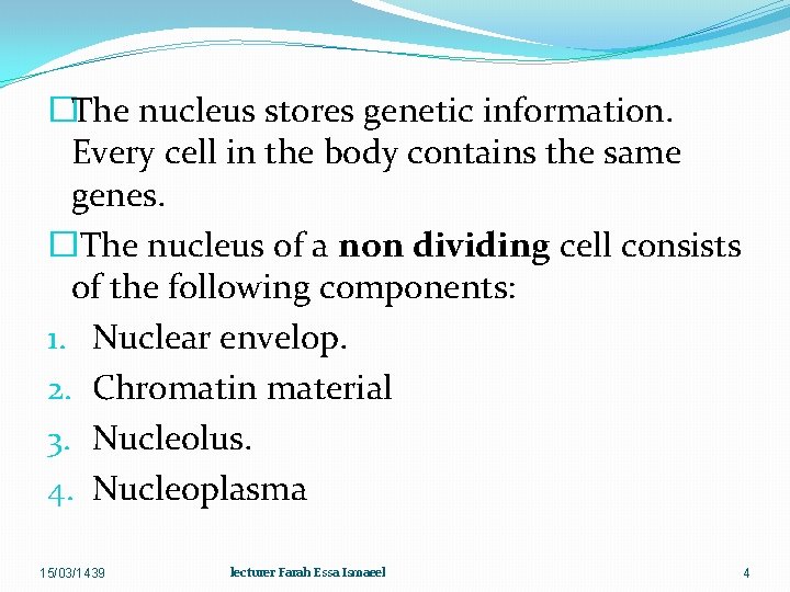 �The nucleus stores genetic information. Every cell in the body contains the same genes.