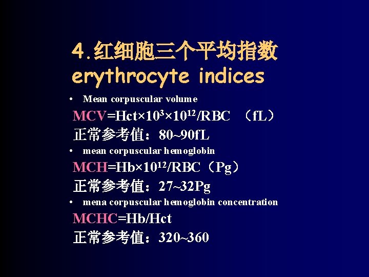 4. 红细胞三个平均指数 erythrocyte indices • Mean corpuscular volume MCV=Hct× 103× 1012/RBC （f. L） 正常参考值：