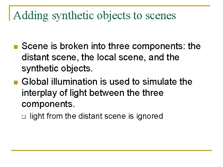 Adding synthetic objects to scenes n n Scene is broken into three components: the