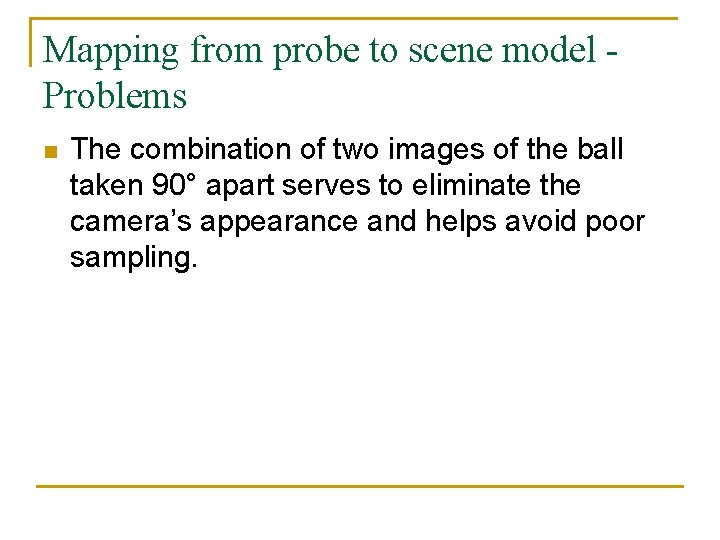 Mapping from probe to scene model Problems n The combination of two images of