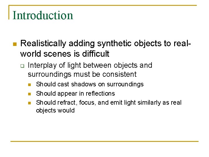 Introduction n Realistically adding synthetic objects to realworld scenes is difficult q Interplay of