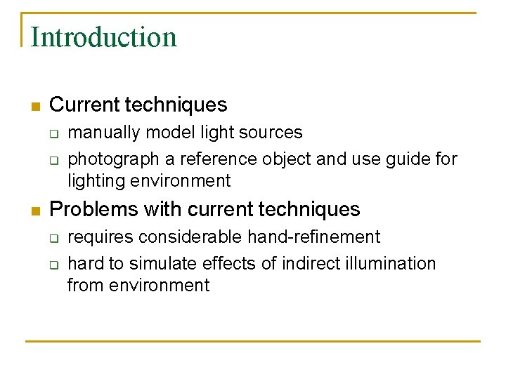 Introduction n Current techniques q q n manually model light sources photograph a reference