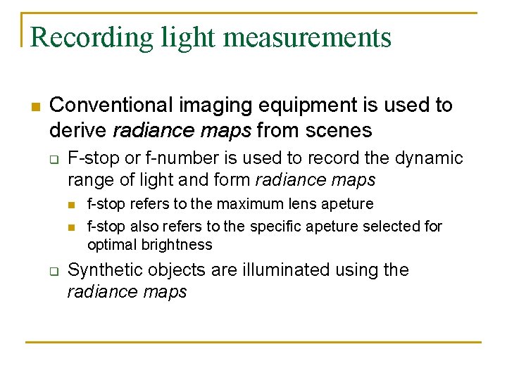 Recording light measurements n Conventional imaging equipment is used to derive radiance maps from