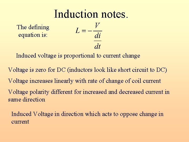 Induction notes. The defining equation is: Induced voltage is proportional to current change Voltage