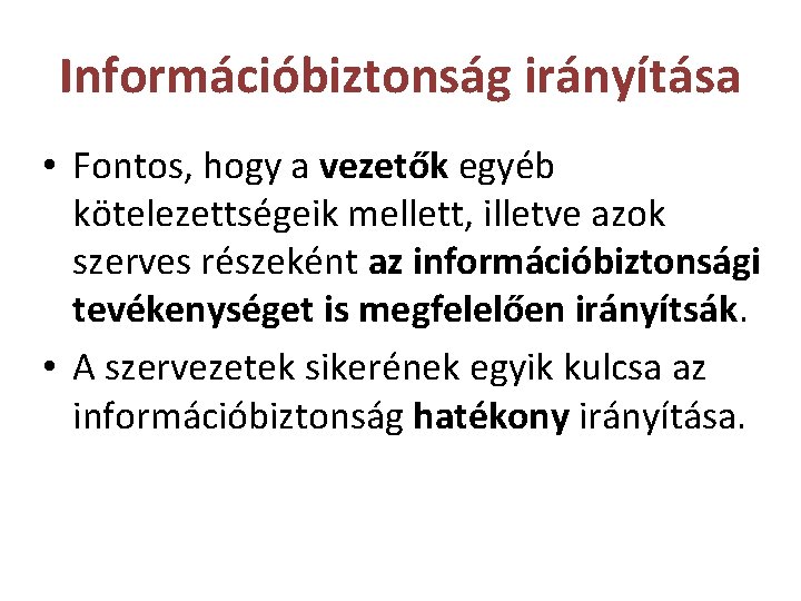 Információbiztonság irányítása • Fontos, hogy a vezetők egyéb kötelezettségeik mellett, illetve azok szerves részeként