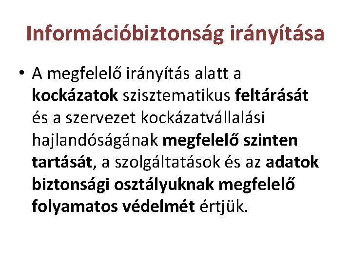 Információbiztonság irányítása • A megfelelő irányítás alatt a kockázatok szisztematikus feltárását és a szervezet