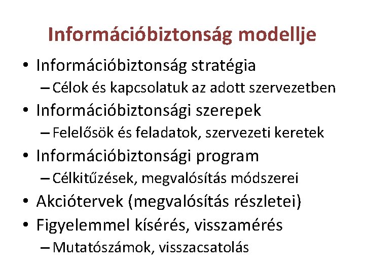 Információbiztonság modellje • Információbiztonság stratégia – Célok és kapcsolatuk az adott szervezetben • Információbiztonsági