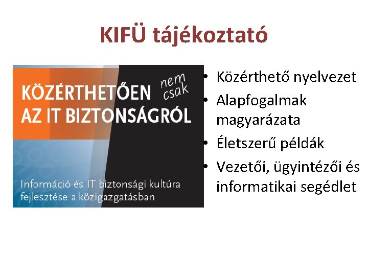 KIFÜ tájékoztató • Közérthető nyelvezet • Alapfogalmak magyarázata • Életszerű példák • Vezetői, ügyintézői