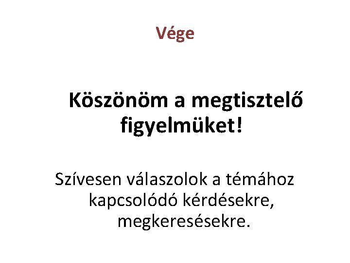 Vége Köszönöm a megtisztelő figyelmüket! Szívesen válaszolok a témához kapcsolódó kérdésekre, megkeresésekre. 