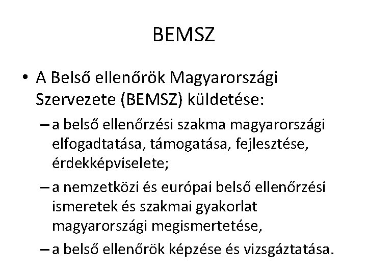 BEMSZ • A Belső ellenőrök Magyarországi Szervezete (BEMSZ) küldetése: – a belső ellenőrzési szakma