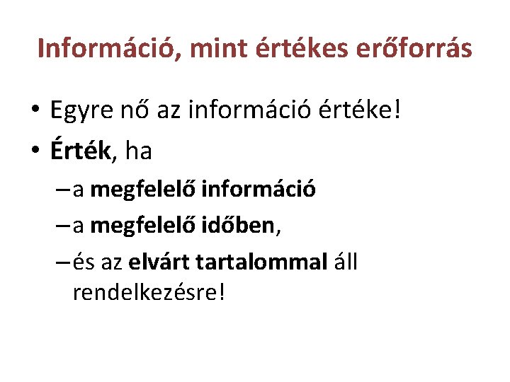 Információ, mint értékes erőforrás • Egyre nő az információ értéke! • Érték, ha –
