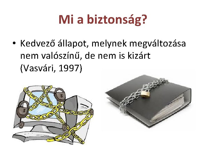 Mi a biztonság? • Kedvező állapot, melynek megváltozása nem valószínű, de nem is kizárt