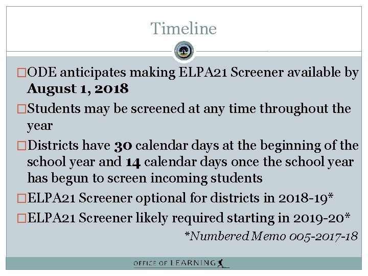Timeline �ODE anticipates making ELPA 21 Screener available by August 1, 2018 �Students may
