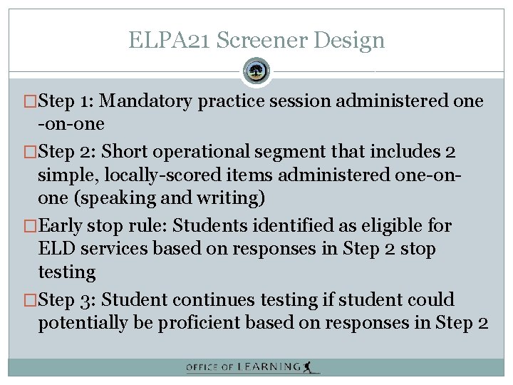 ELPA 21 Screener Design �Step 1: Mandatory practice session administered one -on-one �Step 2: