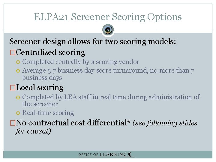 ELPA 21 Screener Scoring Options Screener design allows for two scoring models: �Centralized scoring