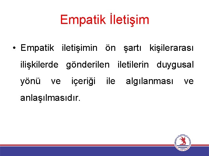 Empatik İletişim • Empatik iletişimin ön şartı kişilerarası ilişkilerde gönderilen iletilerin duygusal yönü ve