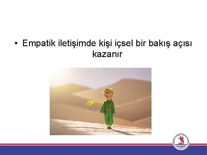  • Empatik iletişimde kişi içsel bir bakış açısı kazanır 