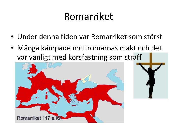 Romarriket • Under denna tiden var Romarriket som störst • Många kämpade mot romarnas