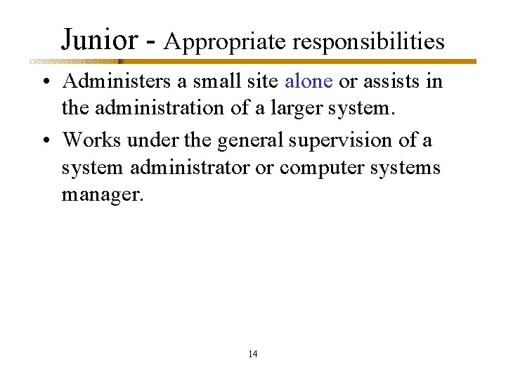 Junior - Appropriate responsibilities • Administers a small site alone or assists in the