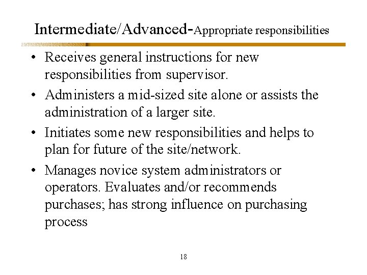 Intermediate/Advanced-Appropriate responsibilities • Receives general instructions for new responsibilities from supervisor. • Administers a