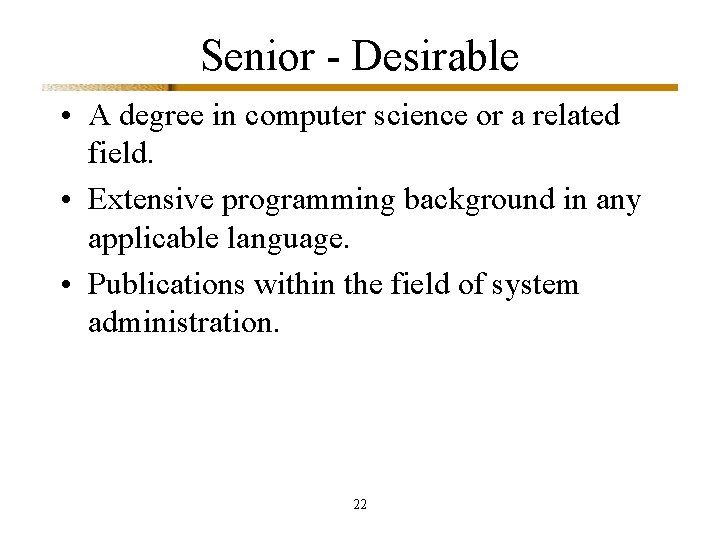 Senior - Desirable • A degree in computer science or a related field. •