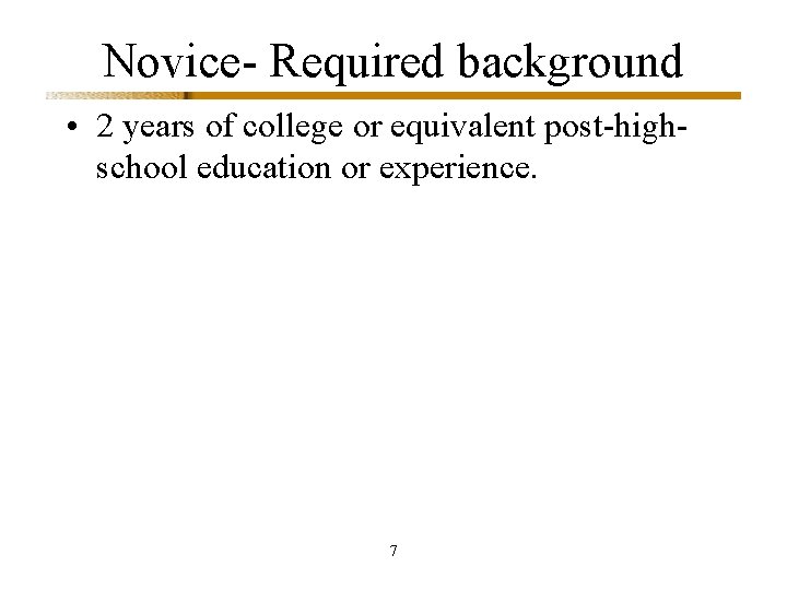 Novice- Required background • 2 years of college or equivalent post-highschool education or experience.