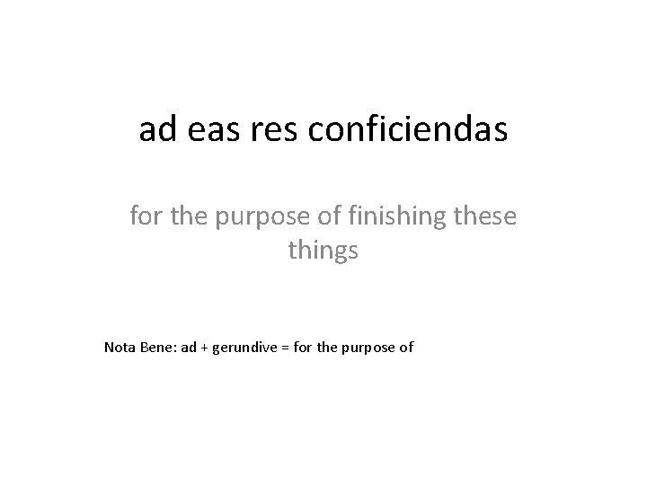 ad eas res conficiendas for the purpose of finishing these things Nota Bene: ad