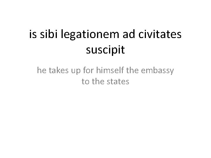 is sibi legationem ad civitates suscipit he takes up for himself the embassy to