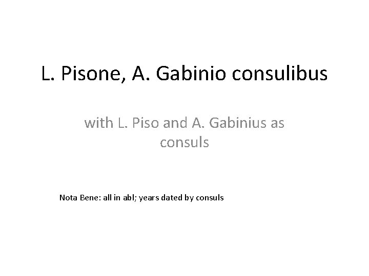 L. Pisone, A. Gabinio consulibus with L. Piso and A. Gabinius as consuls Nota